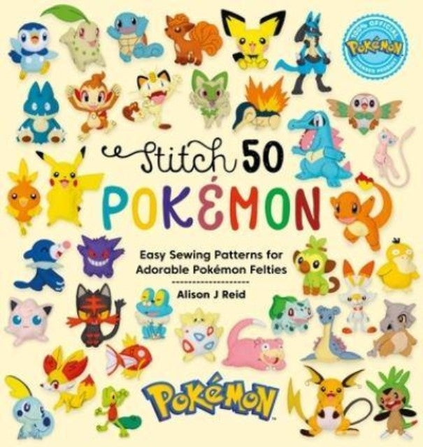 Stitch 50 PokeMon : Easy Sewing Patterns for Adorable PokeMon Felties